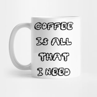 Coffee is All That I Need Mug